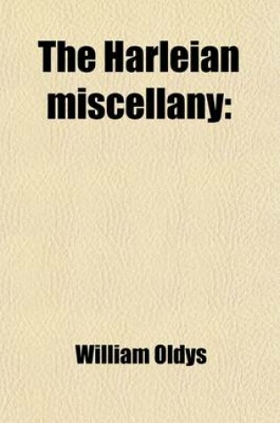 Cover of The Harleian Miscellany (Volume 9); Or, a Collection of Scarce, Curious, and Entertaining Pamphlets and Tracts, as Well in Manuscript as in Print, Found in the Late Earl of Oxford's Library, Interspersed with Historical, Political, and Critical Notes. Or,