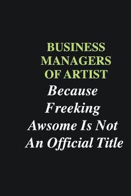 Book cover for Business Managers of Artist Because Freeking Awsome is Not An Official Title