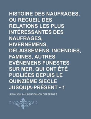 Book cover for Histoire Des Naufrages, Ou Recueil Des Relations Les Plus Interessantes Des Naufrages, Hivernemens, Delaissemens, Incendies, Famines, Autres Evenemens Funestes Sur Mer, Qui Ont Ete Publiees Depuis Le Quinzieme Siecle Jusqu]a-Present (1)