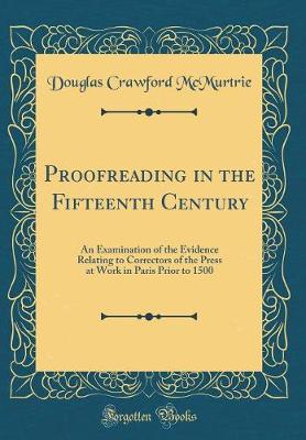 Book cover for Proofreading in the Fifteenth Century: An Examination of the Evidence Relating to Correctors of the Press at Work in Paris Prior to 1500 (Classic Reprint)