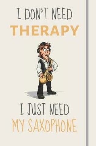 Cover of I Don't Need Therapy - I Just Need My Saxophone