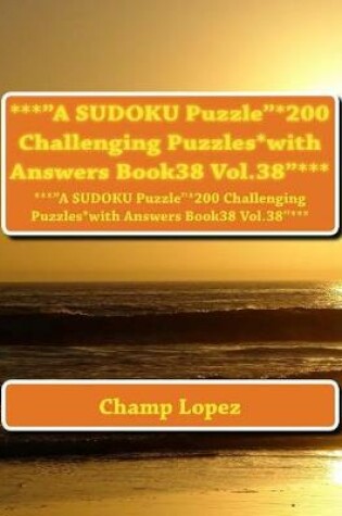 Cover of ***"A SUDOKU Puzzle"*200 Challenging Puzzles*with Answers Book38 Vol.38"***