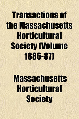 Book cover for Transactions of the Massachusetts Horticultural Society (Volume 1886-87)