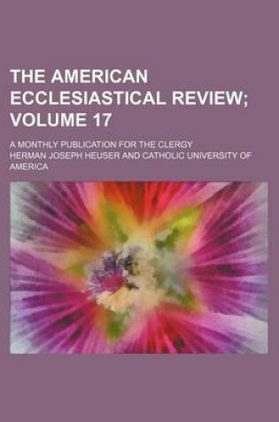 Cover of The American Ecclesiastical Review Volume 17; A Monthly Publication for the Clergy