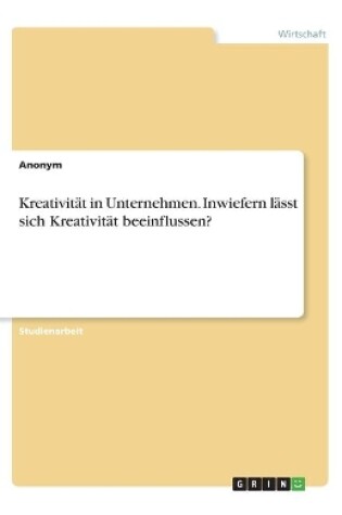 Cover of Kreativität in Unternehmen. Inwiefern lässt sich Kreativität beeinflussen?