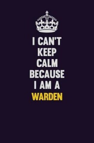 Cover of I Can't Keep Calm Because I Am A Warden