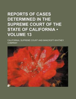 Book cover for Reports of Cases Determined in the Supreme Court of the State of California (Volume 13 )