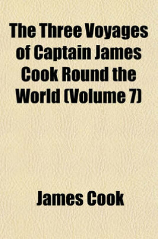 Cover of The Three Voyages of Captain James Cook Round the World (Volume 7)