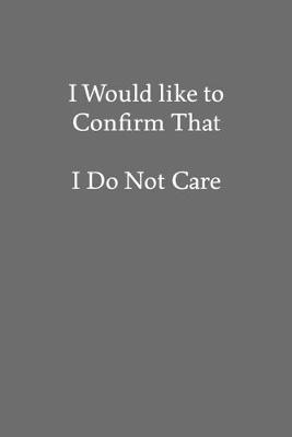 Book cover for I Would like to Confirm That I Do Not Care