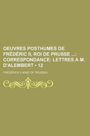 Cover of Oeuvres Posthumes de Frederic II, Roi de Prusse; Correspondance Lettres A M. D'Alembert (12)