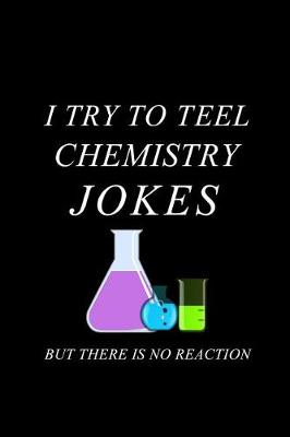 Book cover for I Try to Teel Chemistry Jokes But There Is No Reaction