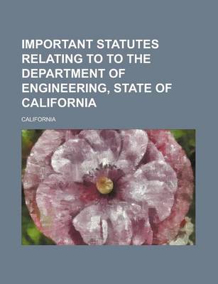 Book cover for Important Statutes Relating to to the Department of Engineering, State of California