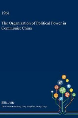 Cover of The Organization of Political Power in Communist China