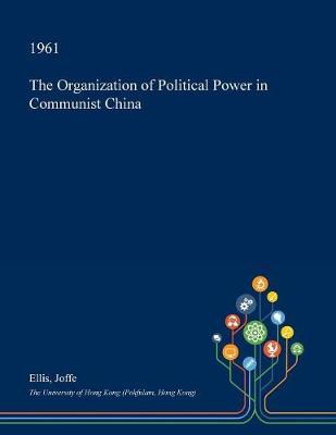 Book cover for The Organization of Political Power in Communist China