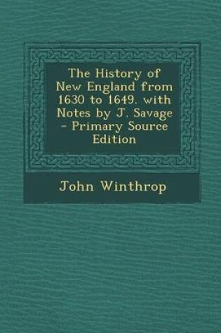 Cover of The History of New England from 1630 to 1649. with Notes by J. Savage - Primary Source Edition