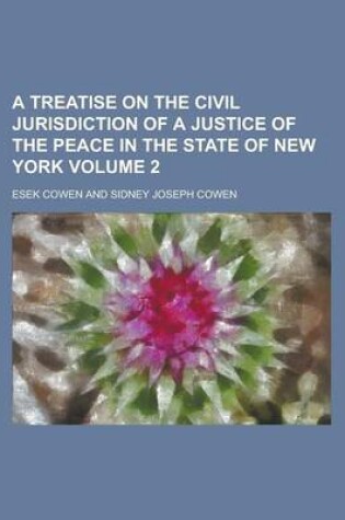 Cover of A Treatise on the Civil Jurisdiction of a Justice of the Peace in the State of New York Volume 2