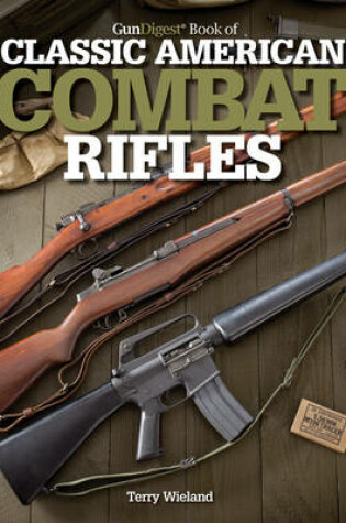 Cover of Gun Digest Book of Classic American Combat Rifles