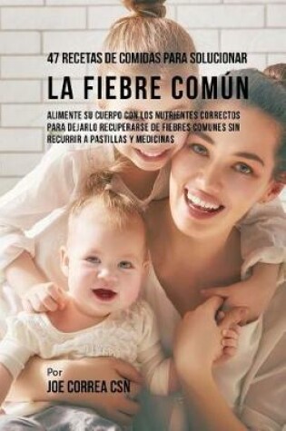 Cover of 47 Recetas De Comidas Para Solucionar La Fiebre Comun