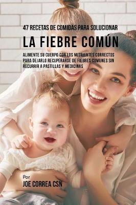Book cover for 47 Recetas De Comidas Para Solucionar La Fiebre Comun