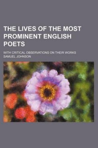 Cover of The Lives of the Most Prominent English Poets; With Critical Observations on Their Works