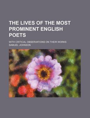 Book cover for The Lives of the Most Prominent English Poets; With Critical Observations on Their Works