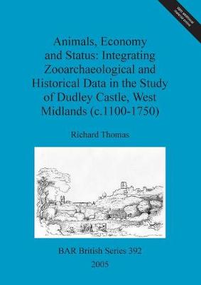 Cover of Animals, economy and status: Integrating zooarchaeological and historical data in the study of Dudley castle, West Midlands (c.1100-1750)