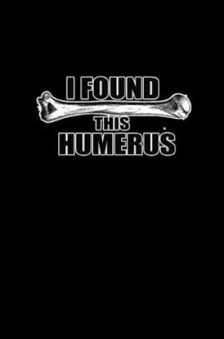 Cover of I found this Humerus