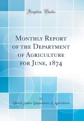 Book cover for Monthly Report of the Department of Agriculture for June, 1874 (Classic Reprint)