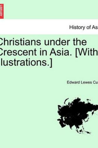 Cover of Christians Under the Crescent in Asia. [With Illustrations.]