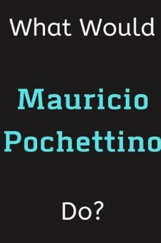 Cover of What Would Mauricio Pochettino Do?