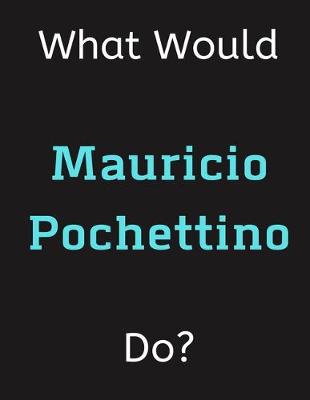 Book cover for What Would Mauricio Pochettino Do?