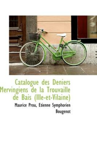 Cover of Catalogue Des Deniers Mervingiens de La Trouvaille de Bais (Ille-Et-Vilaine)
