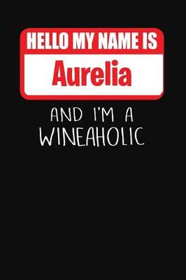 Cover of Hello My Name is Aurelia And I'm A Wineaholic