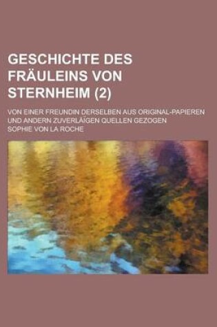 Cover of Geschichte Des Frauleins Von Sternheim; Von Einer Freundin Derselben Aus Original-Papieren Und Andern Zuverlai Gen Quellen Gezogen (2)