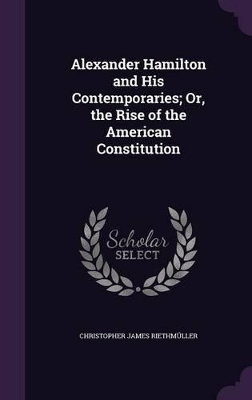 Book cover for Alexander Hamilton and His Contemporaries; Or, the Rise of the American Constitution