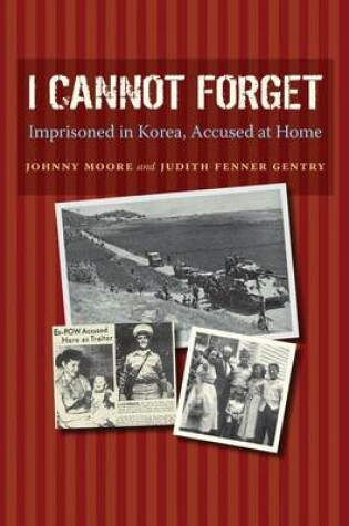 Cover of I Cannot Forget: Imprisoned in Korea, Accused at Home