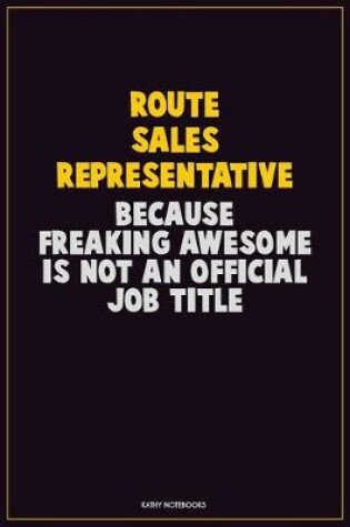 Cover of Route Sales Representative, Because Freaking Awesome Is Not An Official Job Title