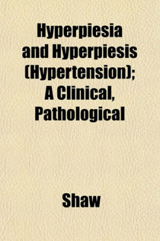 Cover of Hyperpiesia and Hyperpiesis (Hypertension); A Clinical, Pathological