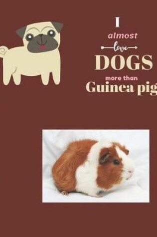 Cover of I Almost Love Dogs More than Guinea pigs