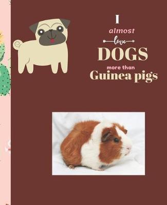 Book cover for I Almost Love Dogs More than Guinea pigs