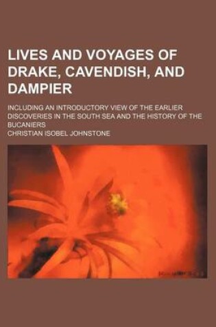 Cover of Lives and Voyages of Drake, Cavendish, and Dampier; Including an Introductory View of the Earlier Discoveries in the South Sea and the History of the Bucaniers