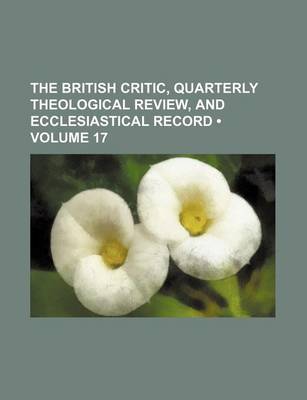 Book cover for The British Critic, Quarterly Theological Review, and Ecclesiastical Record (Volume 17)