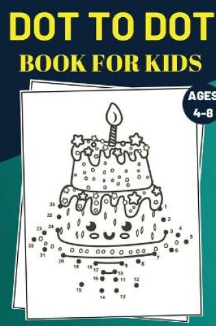 Cover of Dot To Dot Book For Kids Ages 4-8