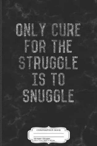 Cover of Only Cure for the Struggle Is To Hustle Motivational Composition Notebook