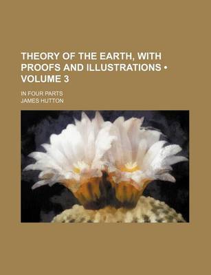 Book cover for Theory of the Earth, with Proofs and Illustrations (Volume 3); In Four Parts