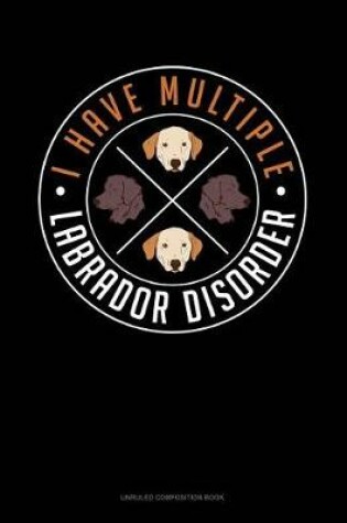 Cover of I Have Multiple Labrador Disorder