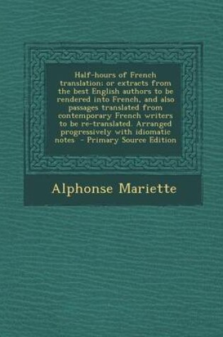 Cover of Half-Hours of French Translation; Or Extracts from the Best English Authors to Be Rendered Into French, and Also Passages Translated from Contemporary