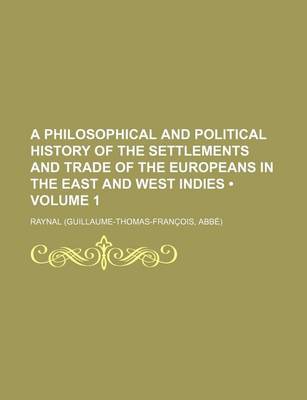 Book cover for A Philosophical and Political History of the Settlements and Trade of the Europeans in the East and West Indies (Volume 1)