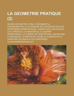 Book cover for La Geometrie Pratique; Divisee En Quatre Livres. Contenant La Trigonometrie, Ou La Mesure Des Distances Par Les Instrumens Geometriques, Comme Sont L