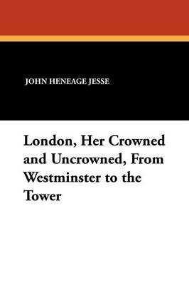 Book cover for London, Her Crowned and Uncrowned, from Westminster to the Tower